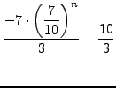 $ \dfrac{-7\cdot \left(\dfrac{7}{10}\right)^{n}}{3}+\dfrac{10}{3}$