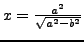 $ x=\frac{a^2}{\sqrt{a^2-b^2}}$