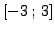 $ [-3\ensuremath{\: ; \,}3]$