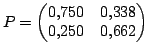 $\displaystyle P=\begin{pmatrix}0,750&0,338\ 0,250&0,662\end{pmatrix}$