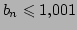 $ b_n\leqslant 1,001$