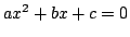$ ax^2+bx+c=0$