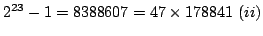 $\displaystyle 2^{23}-1=8388607=47\times178841 (ii)$