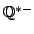 $ \mathbb{Q}^{*-}$