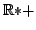 $ \mathbb{R}{*+}$