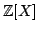 $ \mathbb{Z}[X]$