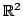 $ \mathbb{R}^2$