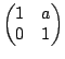 $ \begin{pmatrix}1&a\ 0&1\end{pmatrix}$