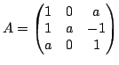 $ A=\begin{pmatrix}1&0&a\ 1&a&-1\ a&0&1 \end{pmatrix}$