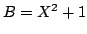 $ B=X^2+1$