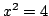 $ x^2=4$