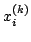 $ x_i^{(k)}$